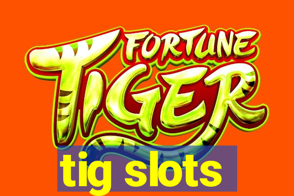 tig slots